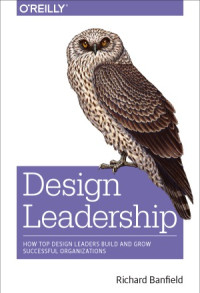 Richard Banfield — Design Leadership How Top Design Leaders Build and Grow Successful Organizations
