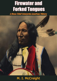 Major Israel McCreight — Firewater and Forked Tongues : A Sioux Chief Interprets U.S. History