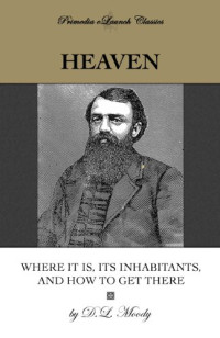 D.L. Moody — Heaven: Where It Is, Its Inhabitants, and How to Get There