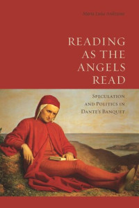 Maria Luisa Ardizzone — Reading as the Angels Read: Speculation and Politics in Dante's 'Banquet'