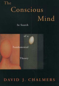 David J. Chalmers — The Conscious Mind: In Search of a Fundamental Theory