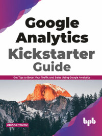 Grigor Yovov — Google Analytics kickstarter guide : get tips to boost your traffic and sales using Google Analytics