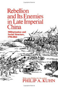 Philip A. Kuhn — Rebellion and its enemies in late imperial China,: Militarization and social structure, 1796-1864