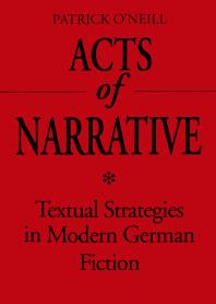 Patrick O'Neill — Acts of Narrative: Textual Strategies in Modern German Fiction