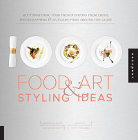 Grip (Firm : Chicago, Ill.); Bendersky, Ari — 1000 food art & styling ideas mouthwatering food presentations from chefs, photographers & bloggers from around the globe