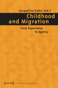 Jacqueline Knörr (editor) — Childhood and Migration: From Experience to Agency