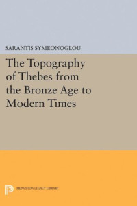 Sarantis Symeonoglou — The Topography of Thebes from the Bronze Age to Modern Times