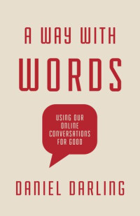 Daniel Darling — A Way with Words: Using Our Online Conversations for Good