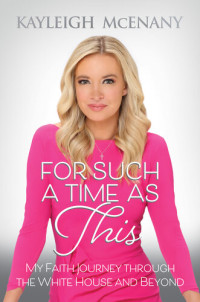 Kayleigh McEnany — For Such a Time as This: My Faith Journey through the White House and Beyond