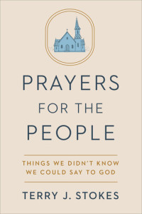 Terry J. Stokes — Prayers for the People: Things We Didn't Know We Could Say to God