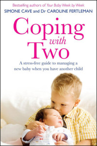 Simone Cave — Coping with Two: A Stress-Free Guide to Managing a New Baby When You Have Another Child