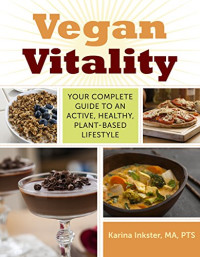 Karina Inkster, Robert Cheeke — Vegan vitality : your complete guide to an active, healthy, plant-based lifestyle
