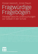 Florian Heinrich, Ernst Plaum (auth.) — Fragwürdige Fragebögen: Paradigmatische Untersuchungen zur Gewalt in der Schule