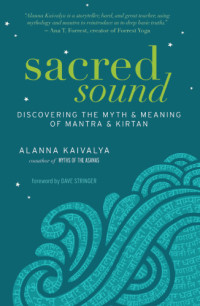 Kaivalya, Alanna — Sacred sound: discovering the myth & meaning of mantra & kirtan