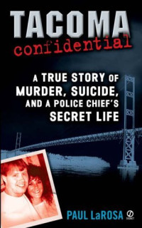 Paul LaRosa — Tacoma Confidential: A True Story of Murder, Suicide, and a Police Chief's Secret Life (48 Hours Mystery)