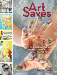 Doh, Jenny — Art saves: stories, inspiration, and prompts sharing the power of art