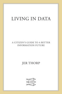 Jer Thorp — Living in Data: A Citizen's Guide to a Better Information Future
