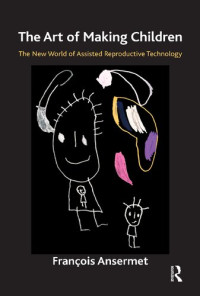 Francois Ansermet — The Art of Making Children: The New World of Assisted Reproductive Technology