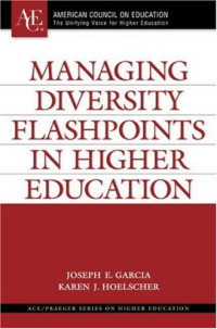 Joseph E. Garcia, Karen J. Hoelscher — Managing Diversity Flashpoints in Higher Education (ACE Praeger Series on Higher Education)