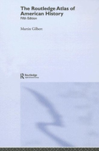 Martin Gilbert — The Routledge Atlas of American History