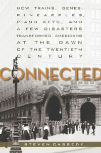 Steven Cassedy — Connected: How Trains, Genes, Pineapples, Piano Keys, and a Few Disasters Transformed Americans at the Dawn of the Twentieth Century