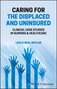 Leslie Neal-Boylan — Caring for the Displaced and Uninsured: Clinical Case Studies in Nursing and Healthcare