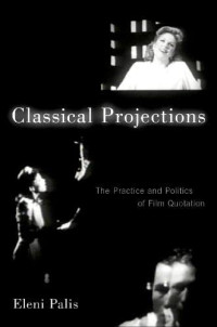 Eleni Palis — Classical Projections: The Practice and Politics of Film Quotation