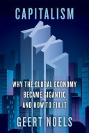 Geert Noels — Capitalism XXL: Why the Global Economy Became Gigantic and How to Fix It