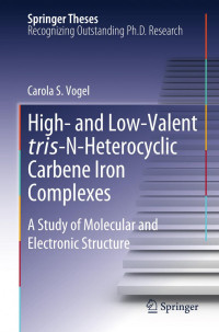 Carola S. Vogel (auth.) — High- and Low-Valent tris-N-Heterocyclic Carbene Iron Complexes: A Study of Molecular and Electronic Structure