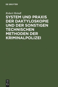 Robert Heindl — System und Praxis der Daktyloskopie und der sonstigen technischen Methoden der Kriminalpolizei