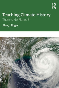 Alan J. Singer — Teaching Climate History: There is No Planet B