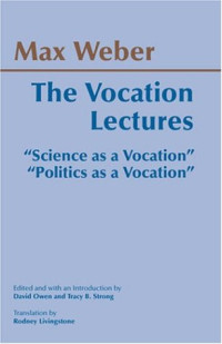 Max Weber, David S. Owen, Tracy B. Strong, Rodney Livingstone — The Vocation Lectures: Science As a Vocation, Politics As a Vocation