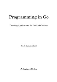 Mark Summerfield — Programming in Go. Creating Applications for the 21st Century