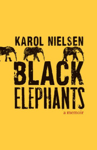 Karol Nielsen — Black Elephants: A Memoir