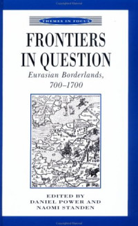 Daniel J. Power, Naomi Standen — Frontiers in Question: Eurasian Borderlands, 700–1700