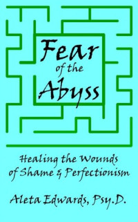 Aleta Edwards, Psy.D. — Fear of the Abyss: Healing the Wounds of Shame & Perfectionism