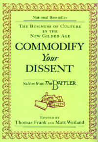 Frank, Thomas;Weiland, Matt — Commodify your dissent: salvos from the Baffler