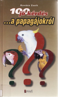 Kovács Zsolt — 100 jó kérdés ...a papagájokról