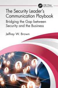 Jeffrey W. Brown — The Security Leader’s Communication Playbook: Bridging the Gap between Security and the Business
