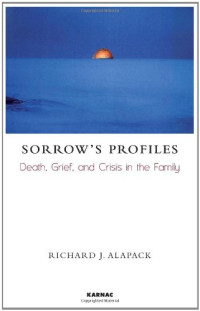 Richard J. Alapack — Sorrow's profiles : death, grief, and crisis in the family
