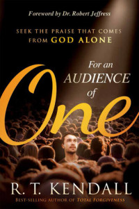 R.T. Kendall — For An Audience of One: Seek the Praise That Comes From God Alone