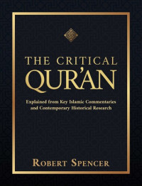 Robert Spencer — The Critical Qur'an: Explained from Key Islamic Commentaries and Contemporary Historical Research