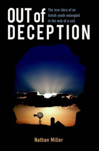 Nathan O. Miller — Out of Deception: The True Story of an Amish Youth Entangled in the Web of a Cult