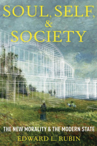 Rubin, Edward L — Soul, self, and society: the new morality and the modern state