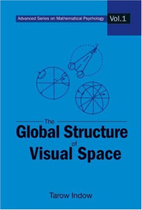 Tarow Indow — The Global Structure of Visual Space (Advanced Series on Mathematical Psychology, Vol. 1)