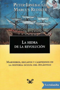 Peter Linebaugh, Marcus Rediker — La hidra de la revolución. Marineros, esclavos y campesinos en la historia oculta del Atlántica 1