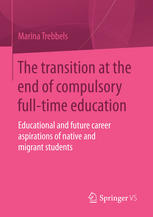 Marina Trebbels (auth.) — The transition at the end of compulsory full-time education: Educational and future career aspirations of native and migrant students