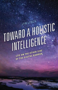 Lyn Lesch — Toward a Holistic Intelligence: Life on the Other Side of the Digital Barrier