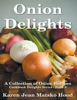 Karen Jean Matsko Hood, Whispering Pine Press International (editor) — Onion Delights Cookbook: A Collection of Onion Recipes (Cookbook Delights)