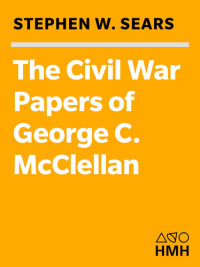 Stephen  W. Sears — The Civil War Papers Of George B. Mcclellan: Selected Correspondence, 1860-1865